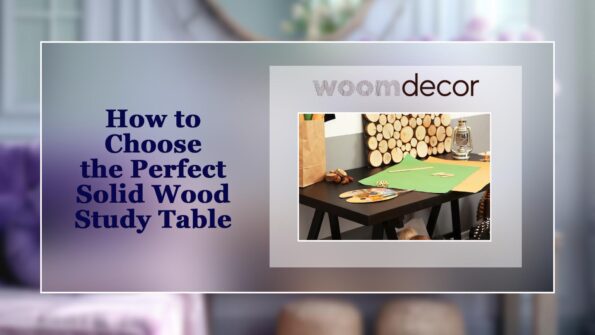 How to Choose the Perfect Solid Wood Study Table