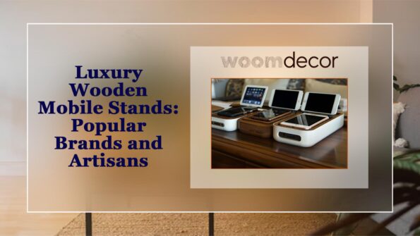 Luxury Wooden Mobile Stands Popular Brands and Artisans