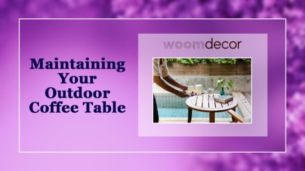 Maintaining Your Outdoor Coffee Table