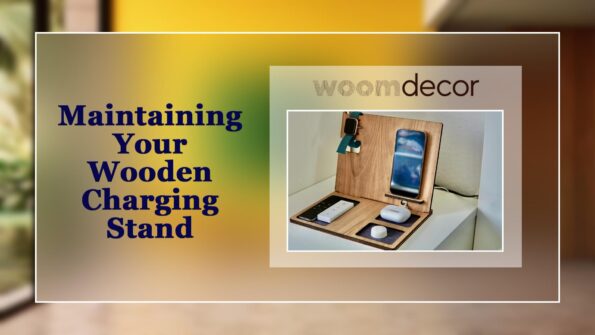 Maintaining Your Wooden Charging Stand