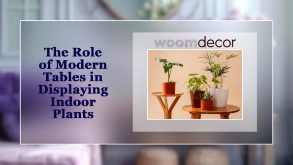 The Role of Modern Tables in Displaying Indoor Plants