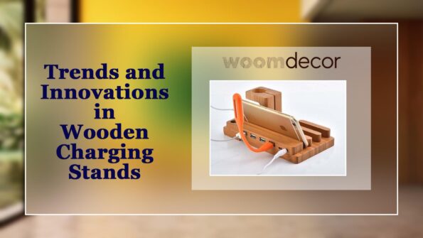 Trends and Innovations in Wooden Charging Stands