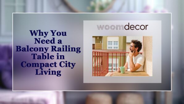 Why You Need a Balcony Railing Table in Compact City