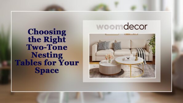 Choosing the Right Two Tone Nesting Tables for Your