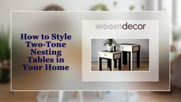 How to Style Two Tone Nesting Tables in Your Home