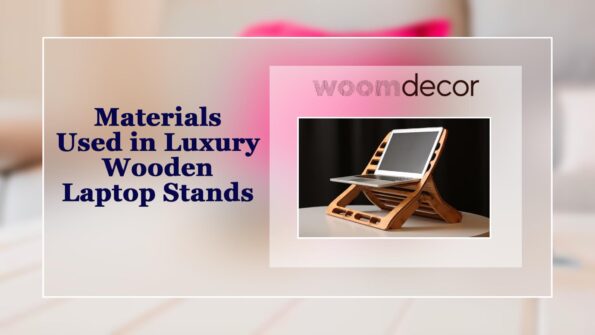 Luxury Wooden Laptop Stands That Elevate Your Setup 8 Materials Used in Luxury Wooden Laptop Stands
