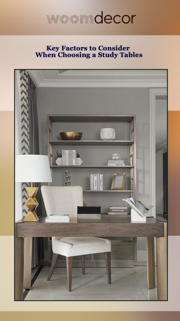 The 06 Best Study Tables For A Luxurious Home Office 3 Key Factors to Consider When Choosing a Study Tables