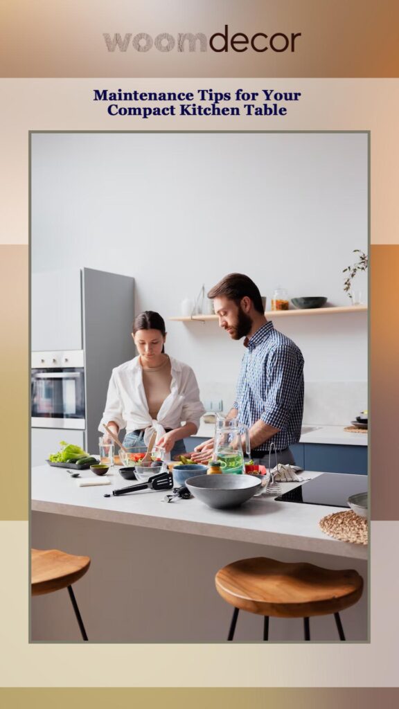 Maintenance Tips for Your Compact Kitchen Table